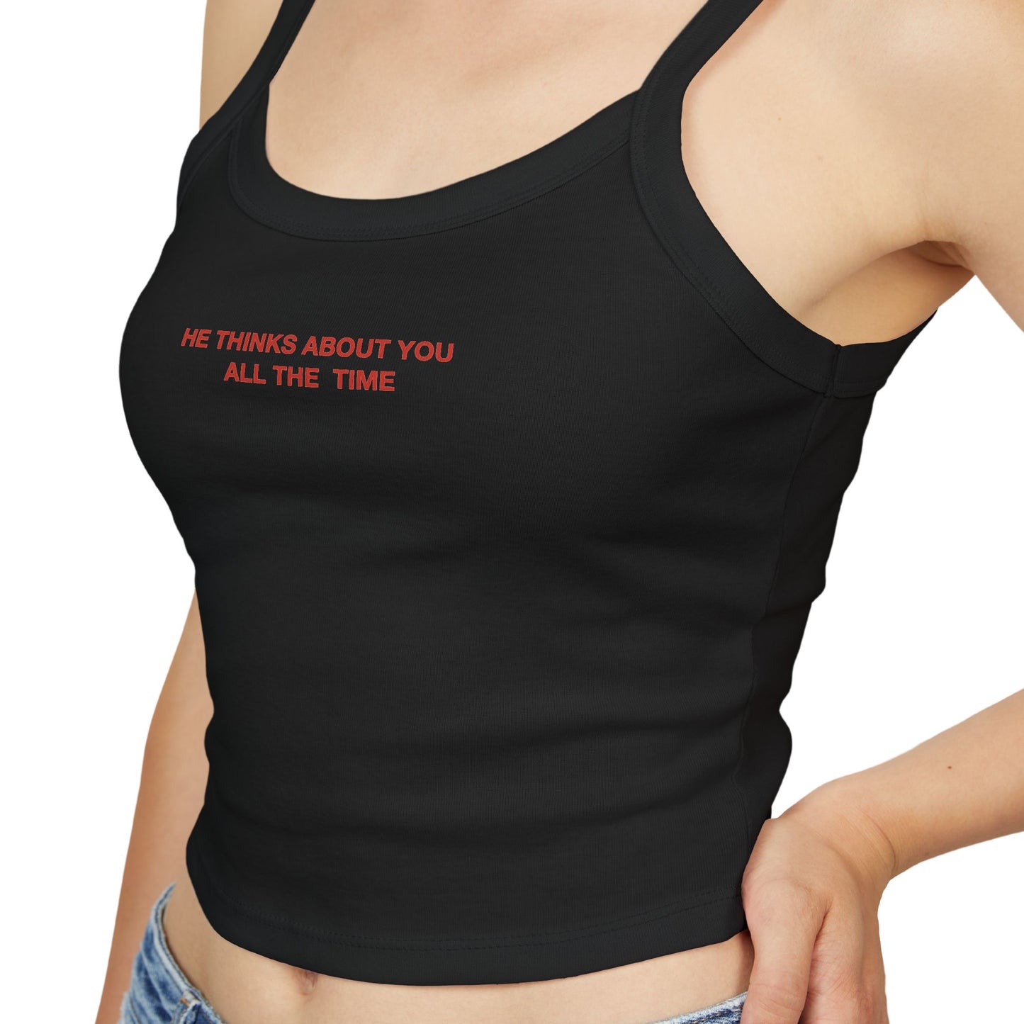 He thinks bout you all the time - Women's Spaghetti Strap Tank Top