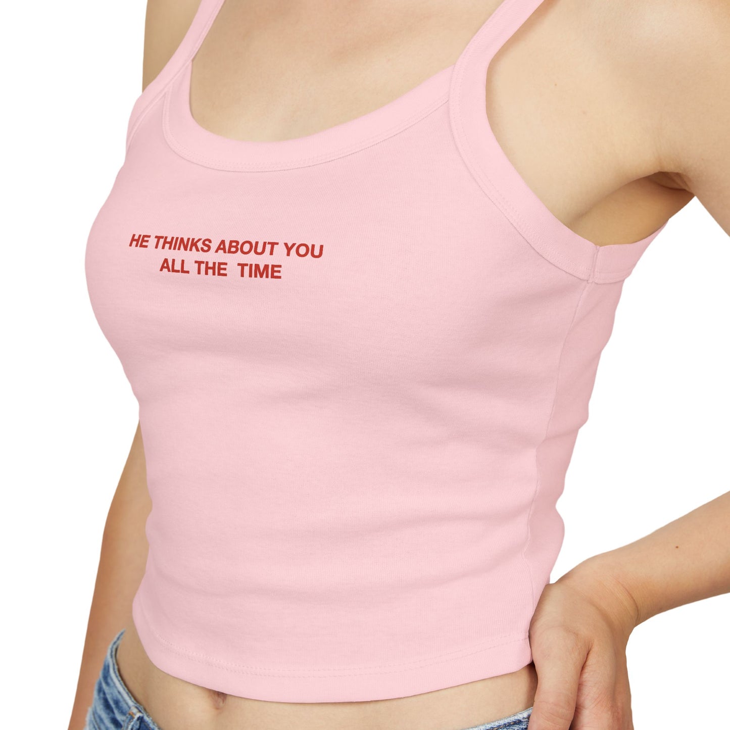 He thinks bout you all the time - Women's Spaghetti Strap Tank Top