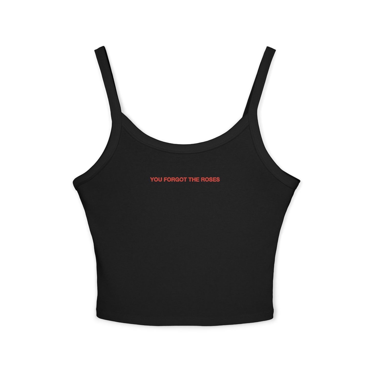 YOU FORGOT THE ROSES - Women's Spaghetti Strap Tank Top
