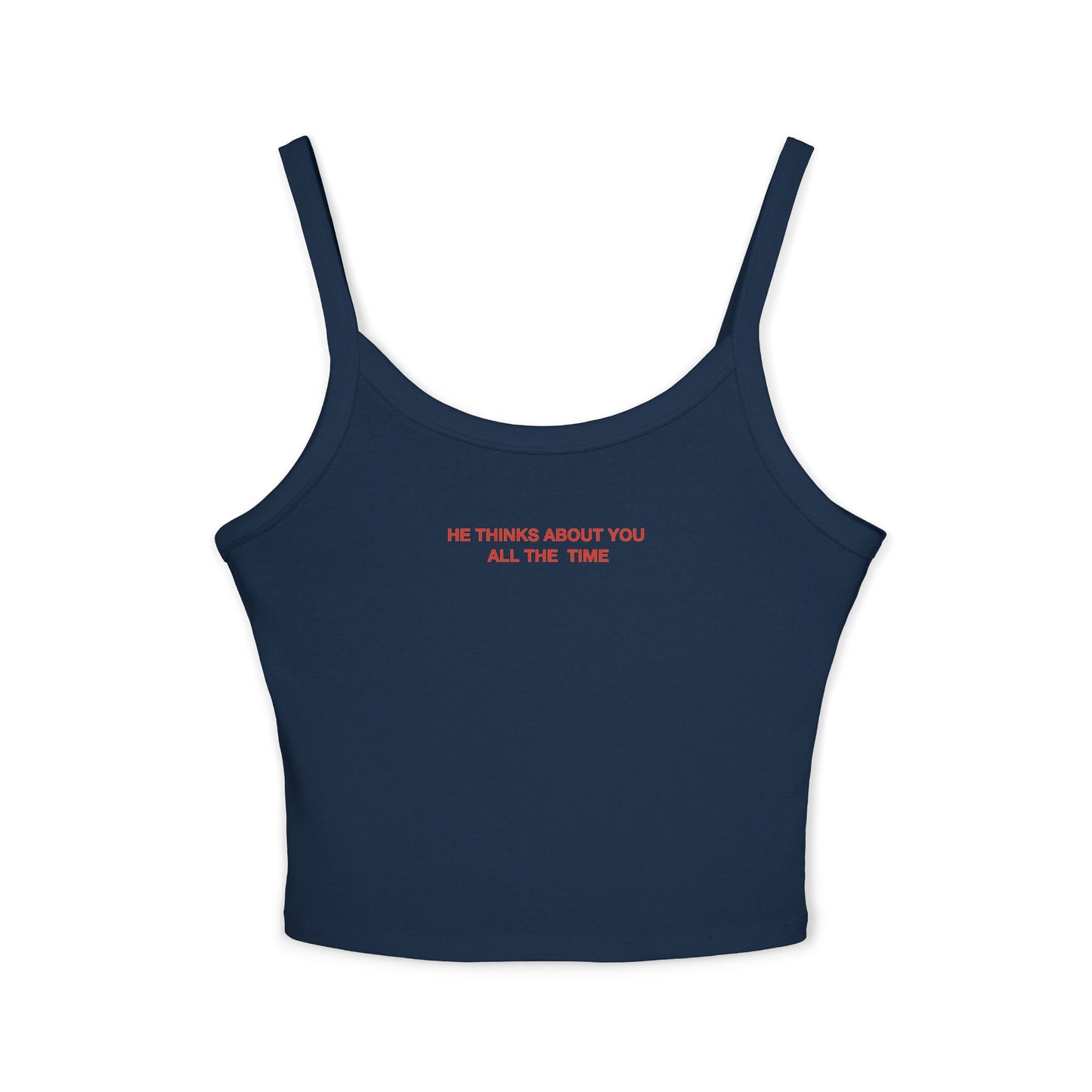 He thinks bout you all the time - Women's Spaghetti Strap Tank Top