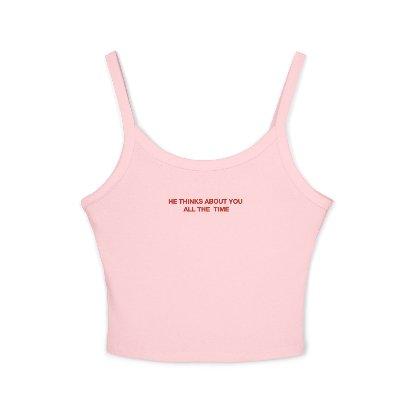He thinks bout you all the time - Women's Spaghetti Strap Tank Top