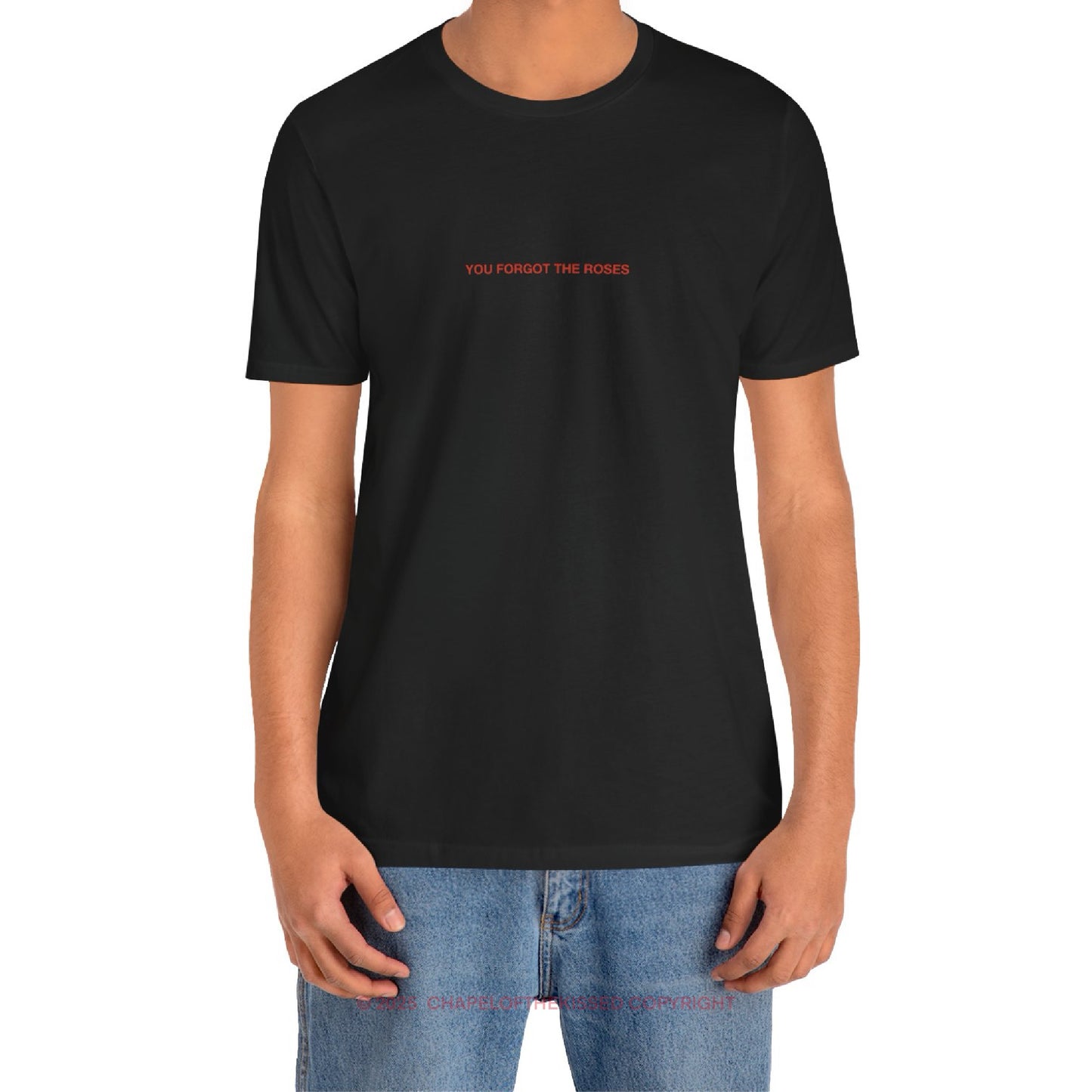 YOU FORGOT THE ROSES - Classic, Comfy, Unisex T-Shirt (WW)