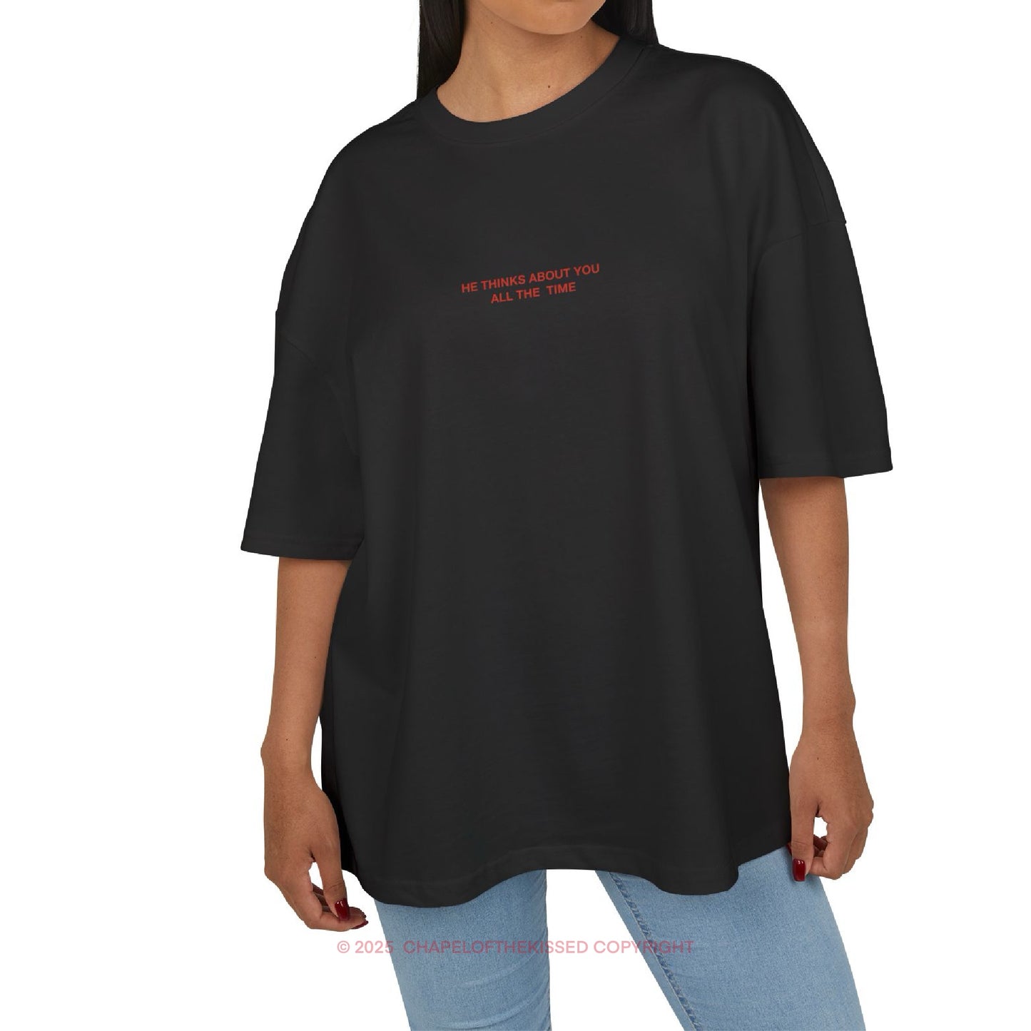 HE THINKS ABOUT YOU ALL THE TIME - Unisex Cotton Box oversized Tee
