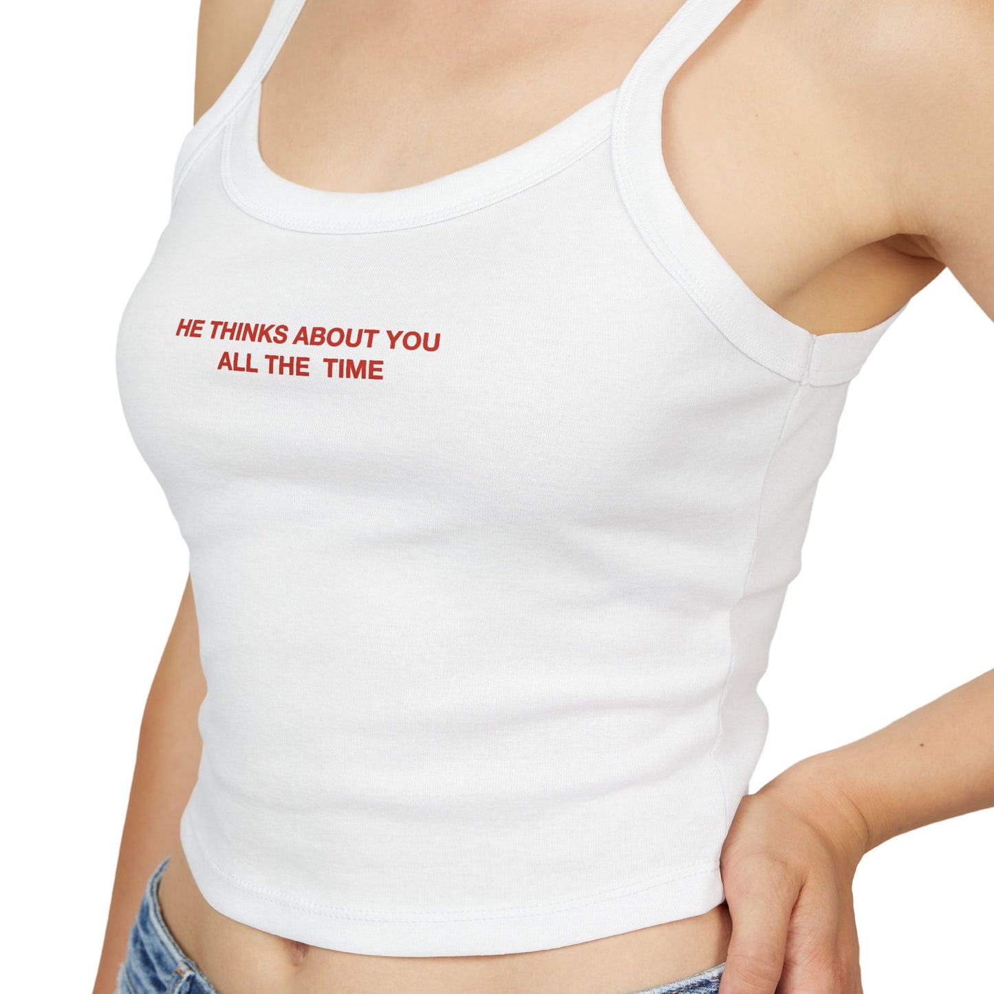 He thinks bout you all the time - Women's Spaghetti Strap Tank Top
