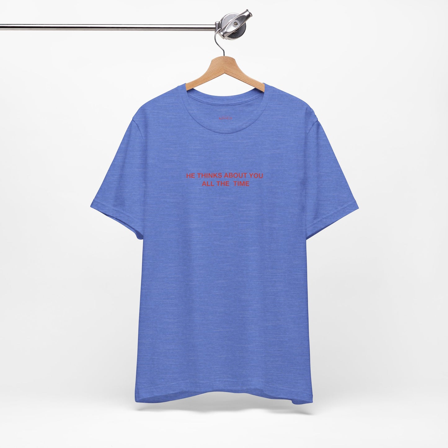 HE THINKS ABOUT YOU ALL THE TIME - Classic, Comfy, Unisex T-Shirt (WW)