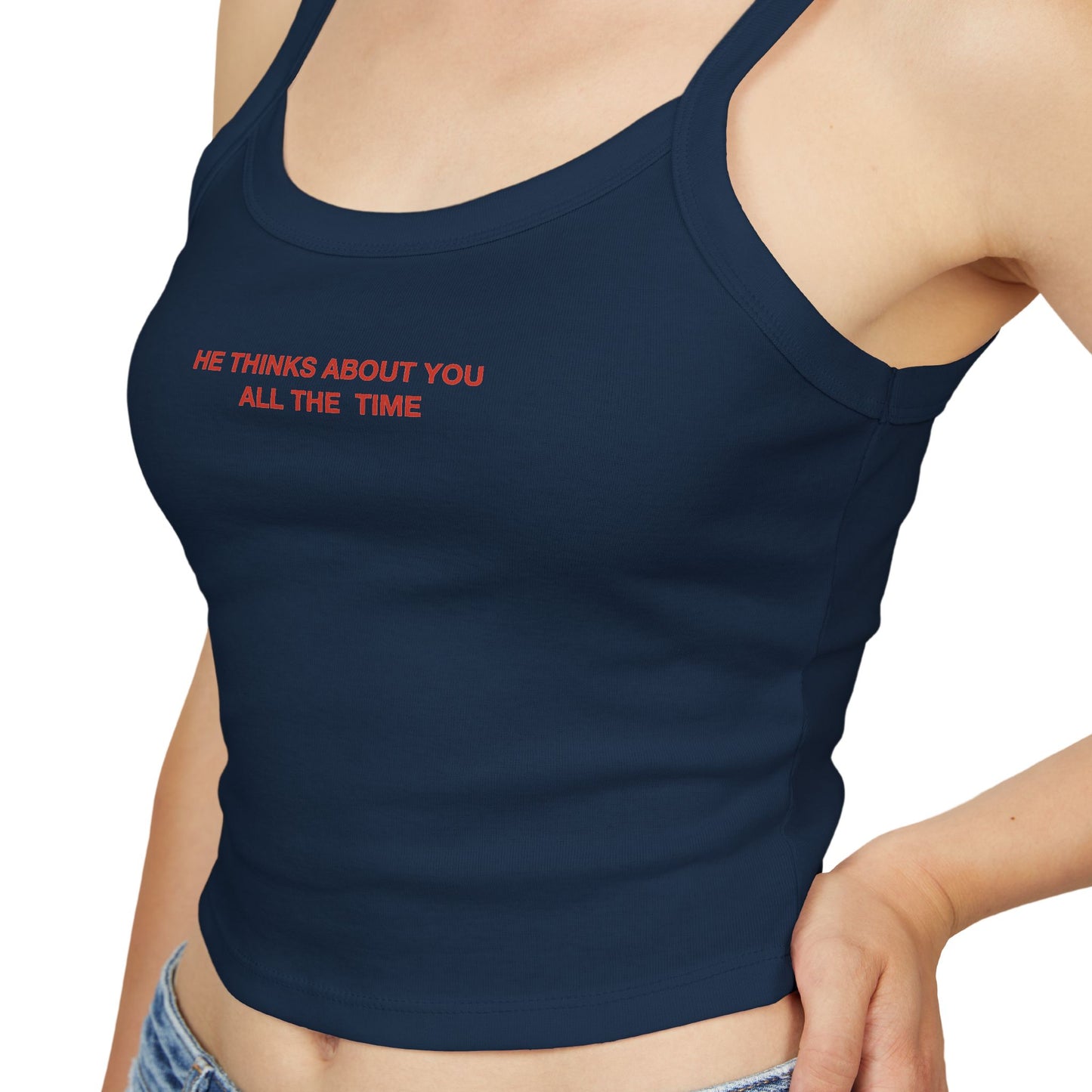 He thinks bout you all the time - Women's Spaghetti Strap Tank Top