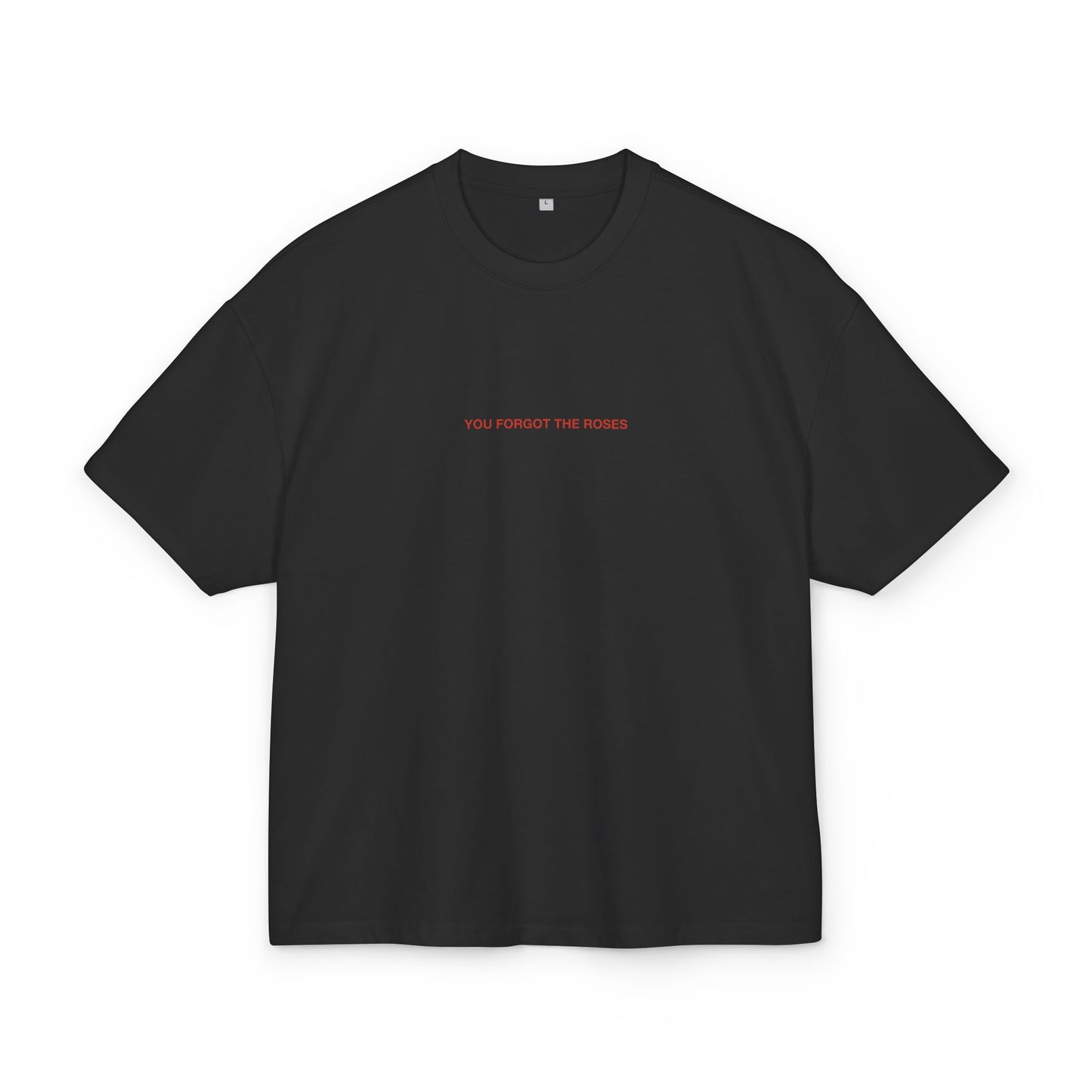 YOU FORGOT THE ROSES - Unisex Cotton Box oversized Tee