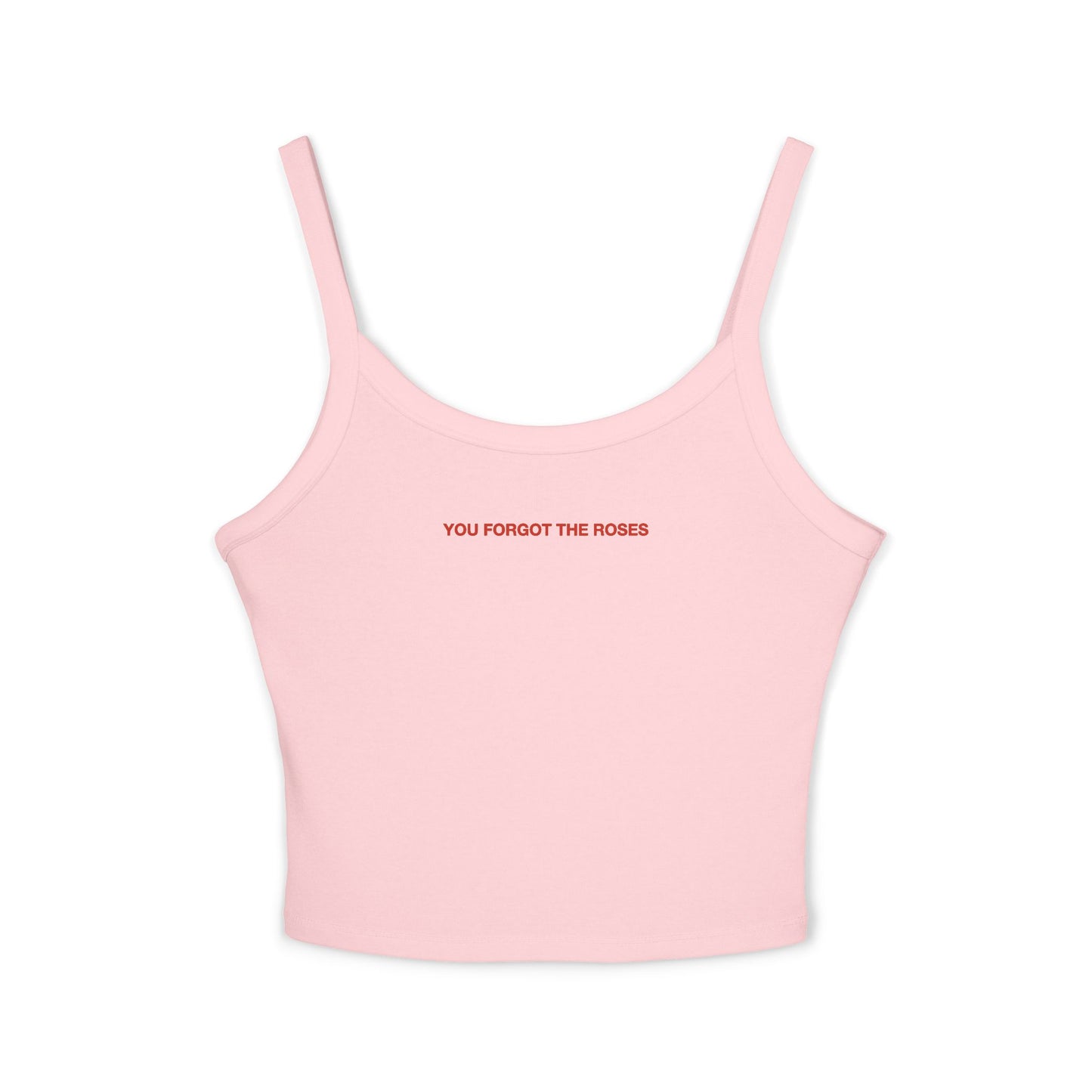 YOU FORGOT THE ROSES - Women's Spaghetti Strap Tank Top