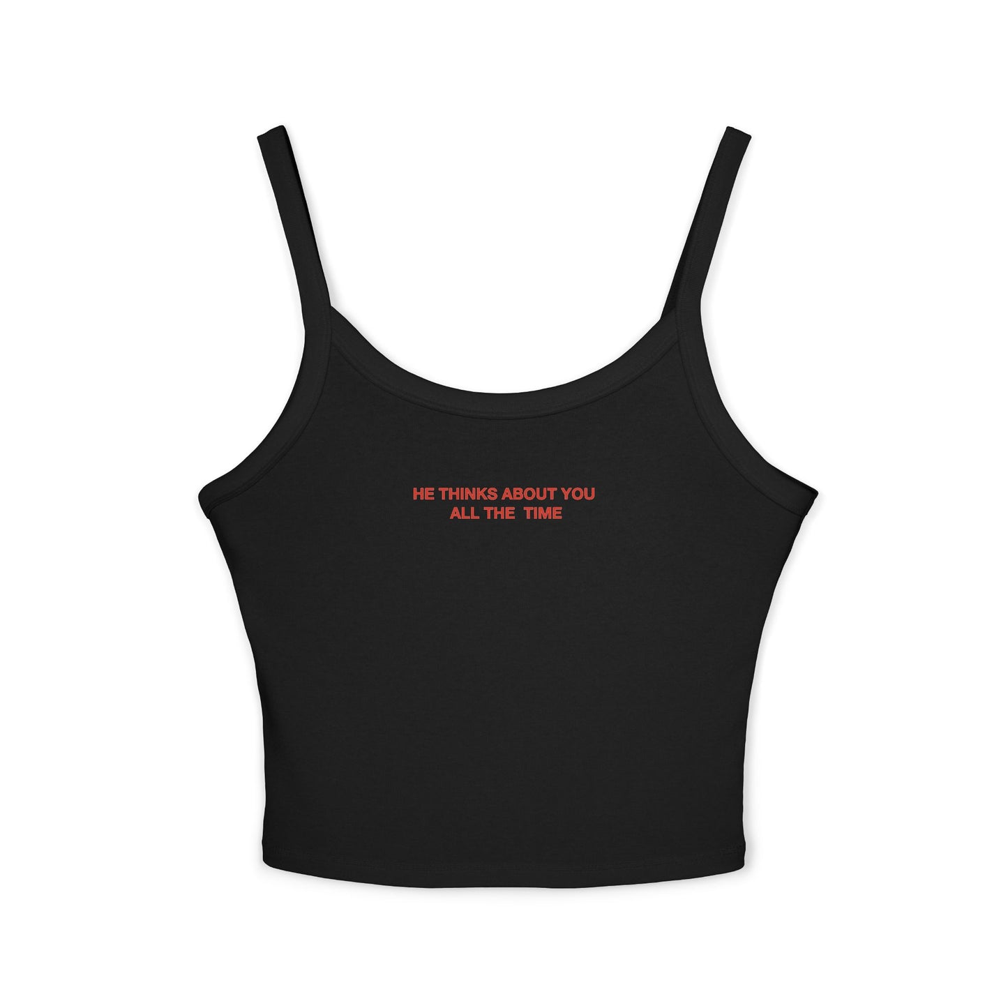 He thinks bout you all the time - Women's Spaghetti Strap Tank Top