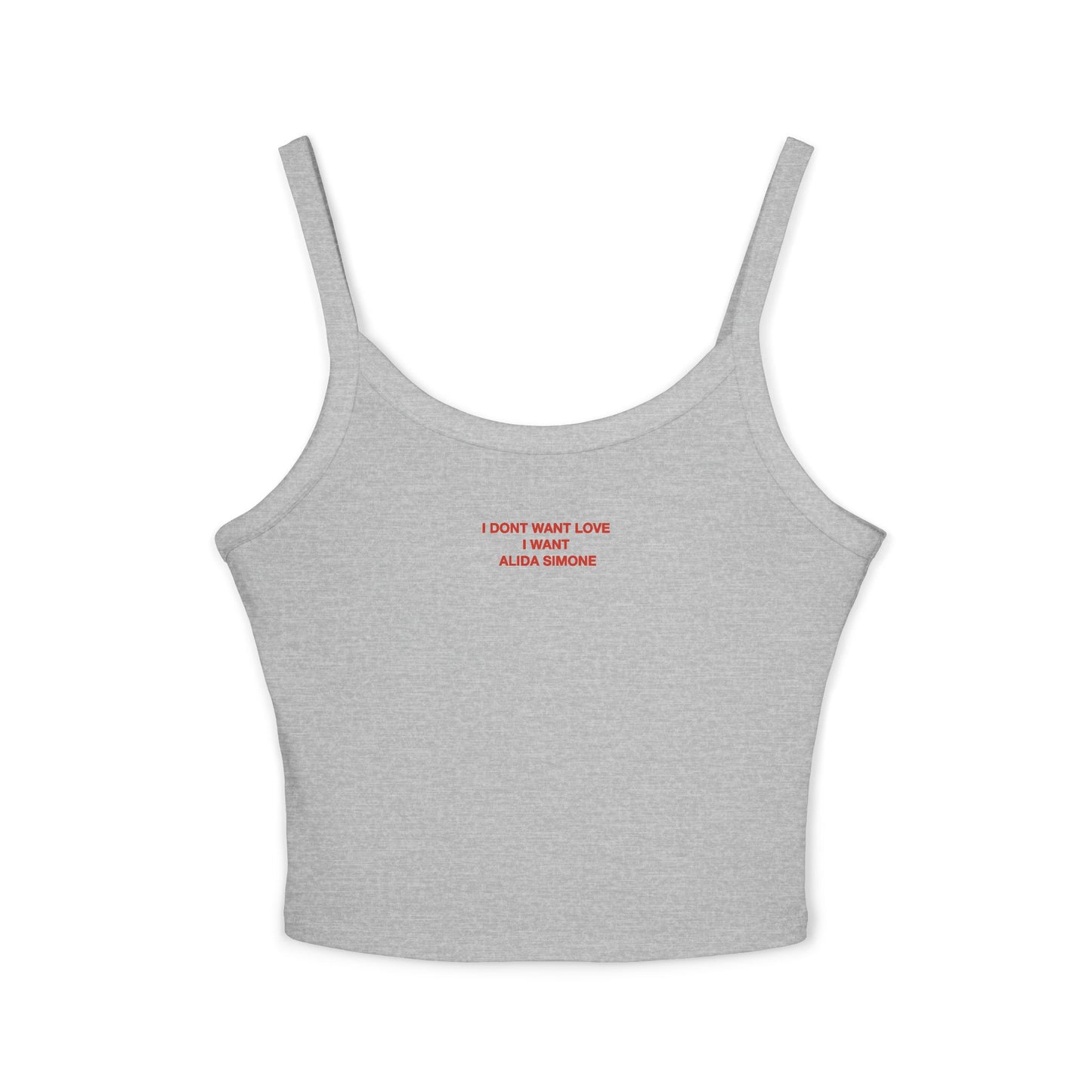 I DONT WANT LOVE I WANT ALIDA SIMONE - Women's Spaghetti Strap Tank Top