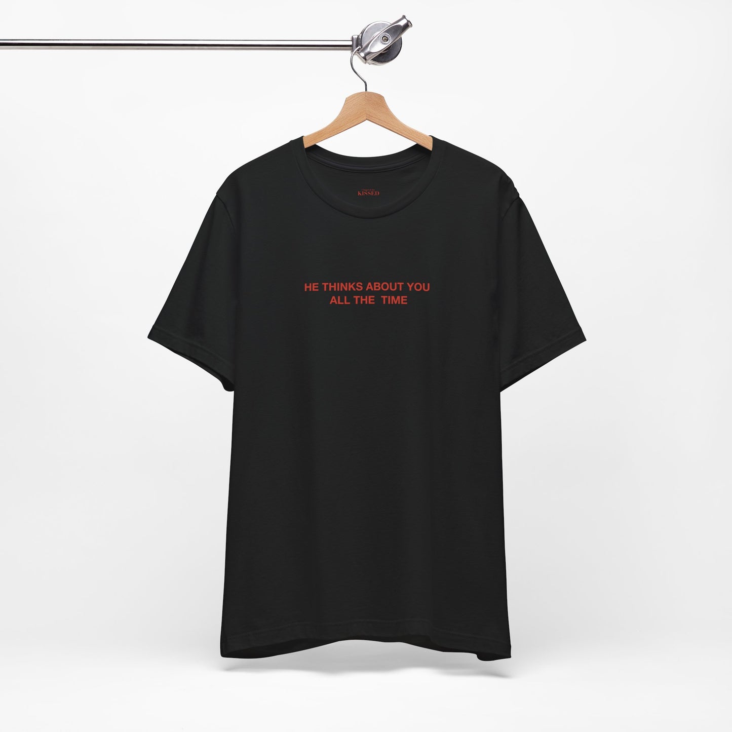 HE THINKS ABOUT YOU ALL THE TIME - Classic, Comfy, Unisex T-Shirt (WW)